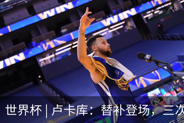 世界杯 | 卢卡库：替补登场，三次改变战局