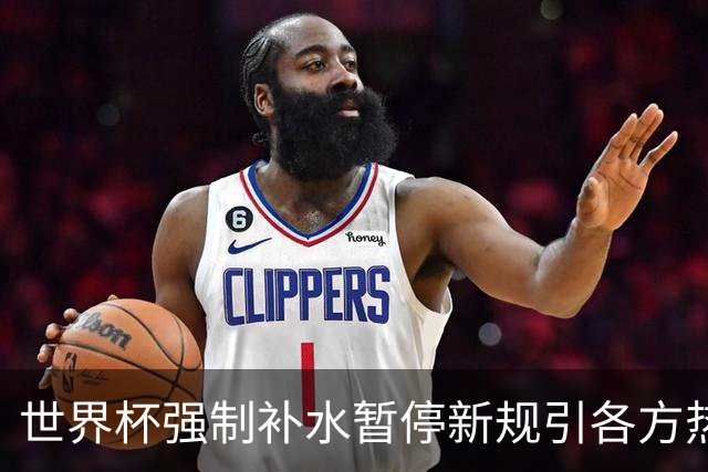 世界杯强制补水暂停新规引各方热议