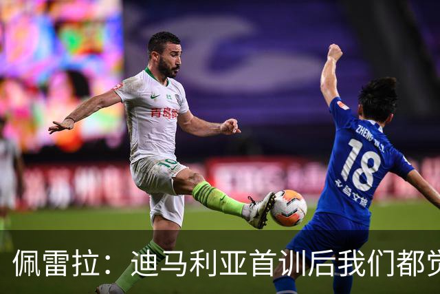 佩雷拉：迪马利亚首训后我们都觉得有他能夺冠