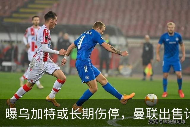 曝乌加特或长期伤停，曼联出售计划泡汤，还有钱签2位顶级中场吗