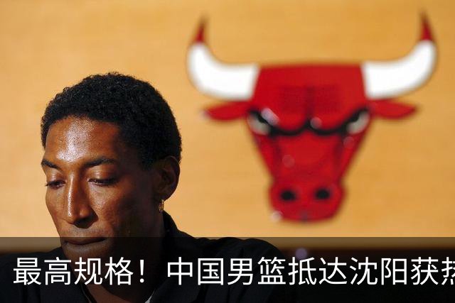 最高规格！中国男篮抵达沈阳获热烈欢迎 备战7月3日对决日本